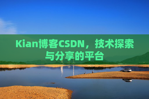 Kian博客CSDN，技术探索与分享的平台